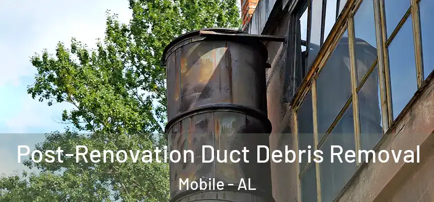 Post-Renovation Duct Debris Removal Mobile - AL